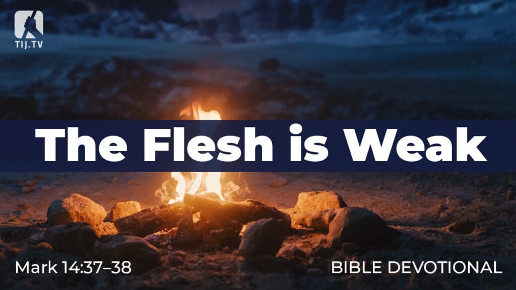 The flesh is weak. Mark 14:37–38