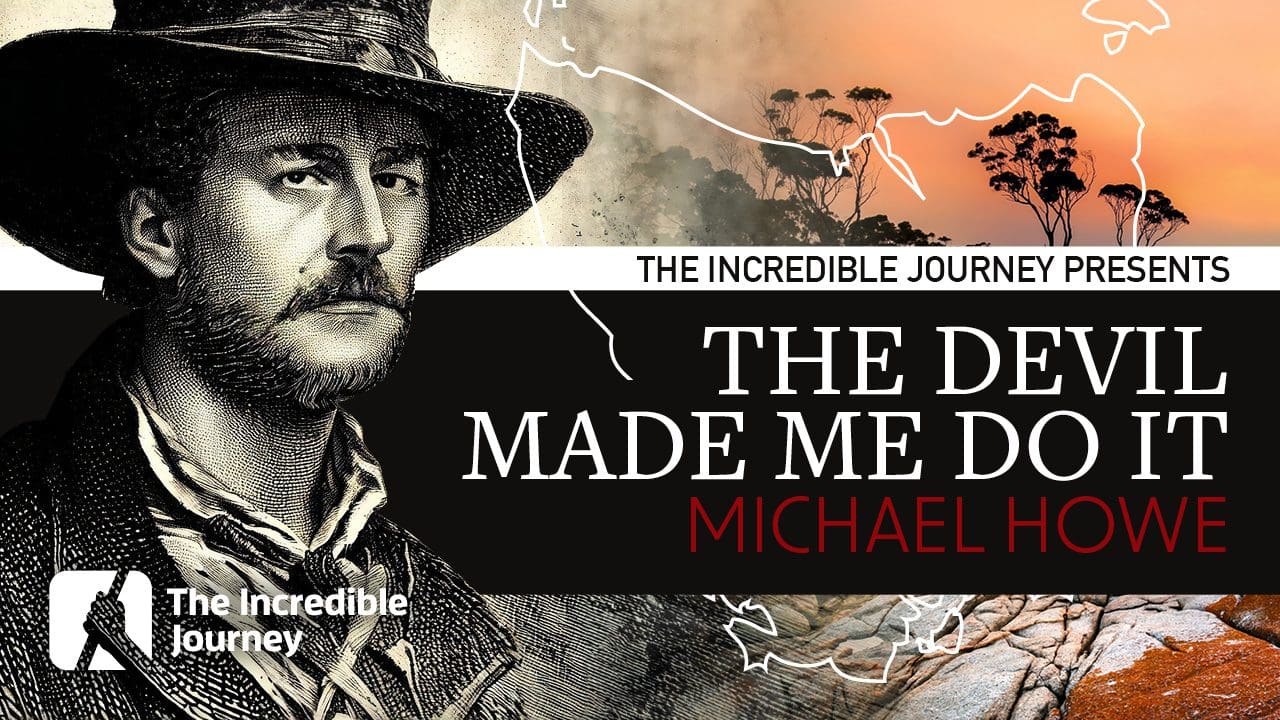 The Devil Made Me Do It – Michael Howe - The Incredible Journey