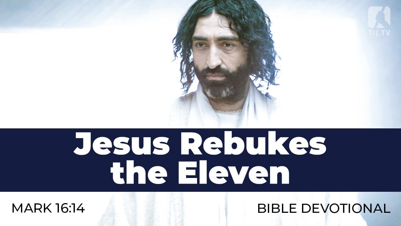 206. Jesus Rebukes the Eleven – Mark 16:14 - The Incredible Journey